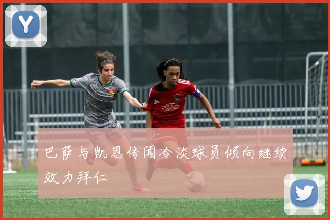 巴萨与凯恩传闻冷淡球员倾向继续效力拜仁